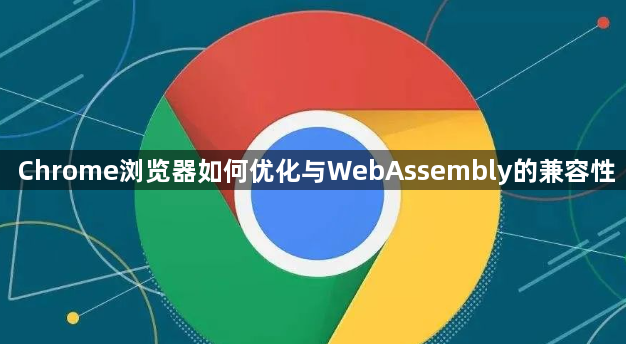 Chrome浏览器如何优化与WebAssembly的兼容性1