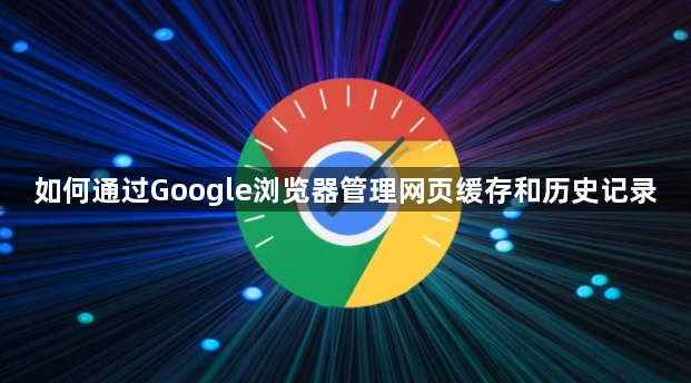 如何通过Google浏览器管理网页缓存和历史记录1