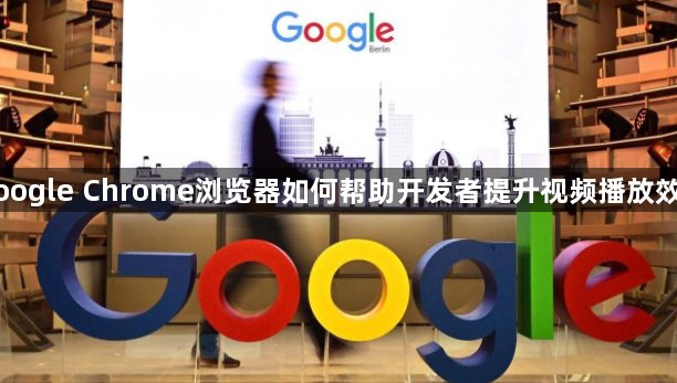 Google Chrome浏览器如何帮助开发者提升视频播放效果1