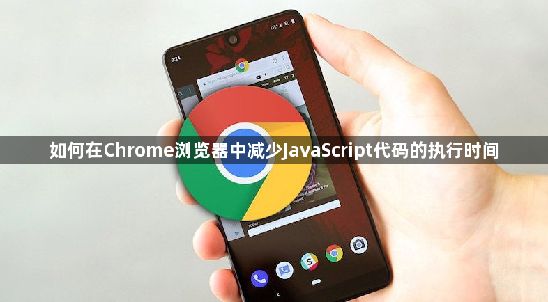 如何在Chrome浏览器中减少JavaScript代码的执行时间1