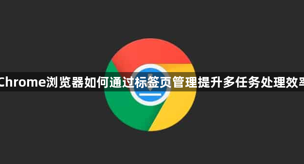 Chrome浏览器如何通过标签页管理提升多任务处理效率1