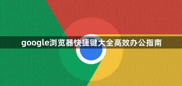 google浏览器快捷键大全高效办公指南1