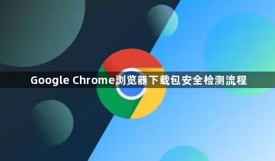 Google Chrome浏览器下载包安全检测流程1