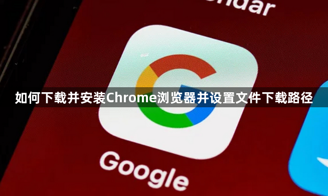 如何下载并安装Chrome浏览器并设置文件下载路径1