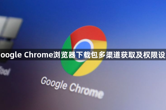 Google Chrome浏览器下载包多渠道获取及权限设置1