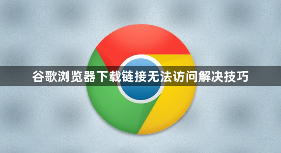 谷歌浏览器下载链接无法访问解决技巧1