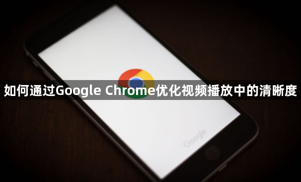 如何通过Google Chrome优化视频播放中的清晰度1