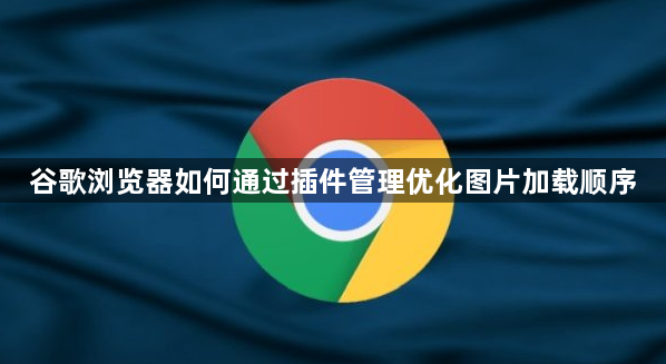 谷歌浏览器如何通过插件管理优化图片加载顺序1