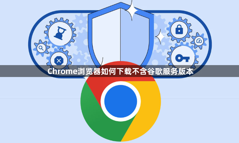 Chrome浏览器如何下载不含谷歌服务版本1