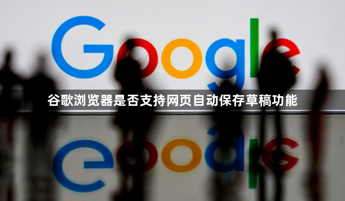 谷歌浏览器是否支持网页自动保存草稿功能1