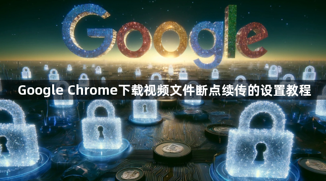 Google Chrome下载视频文件断点续传的设置教程1
