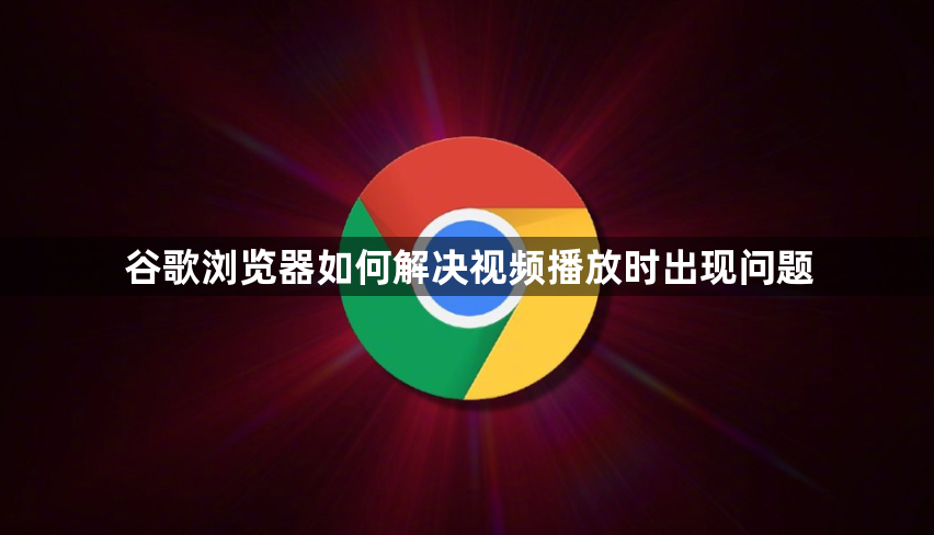 谷歌浏览器如何解决视频播放时出现问题1