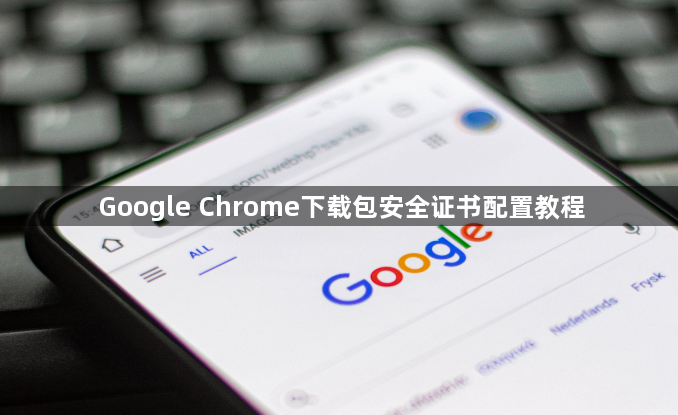 Google Chrome下载包安全证书配置教程1