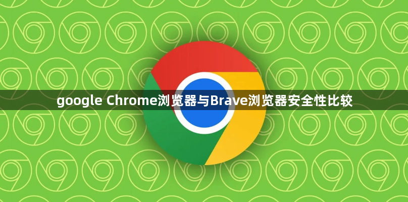 google Chrome浏览器与Brave浏览器安全性比较1