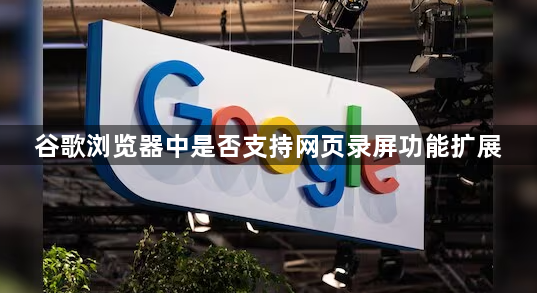 谷歌浏览器中是否支持网页录屏功能扩展1