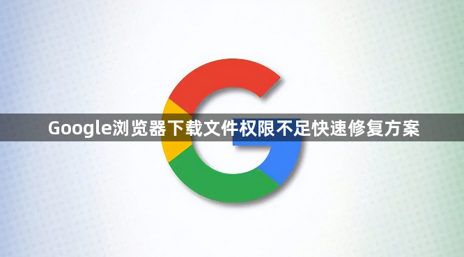 Google浏览器下载文件权限不足快速修复方案1