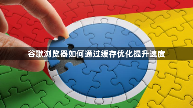 谷歌浏览器如何通过缓存优化提升速度1