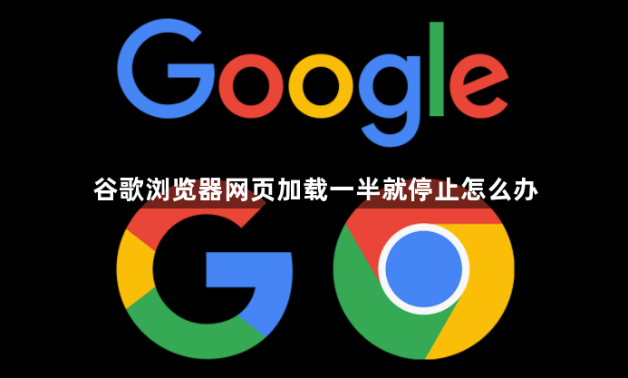谷歌浏览器网页加载一半就停止怎么办1