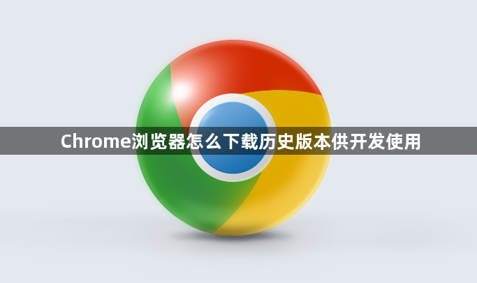 Chrome浏览器怎么下载历史版本供开发使用1