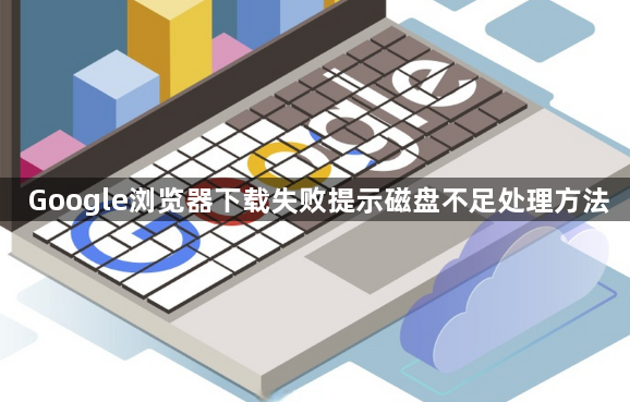 Google浏览器下载失败提示磁盘不足处理方法1