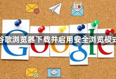 谷歌浏览器下载并启用安全浏览模式1