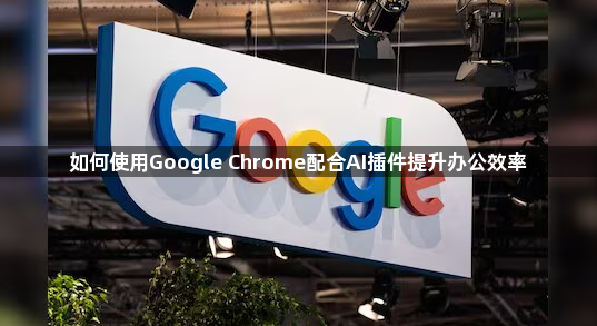 如何使用Google Chrome配合AI插件提升办公效率1