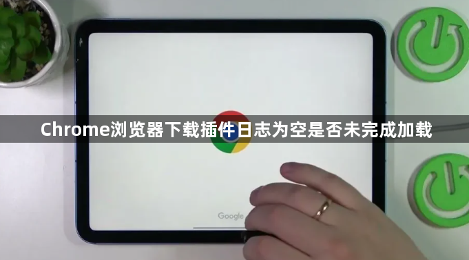 Chrome浏览器下载插件日志为空是否未完成加载1