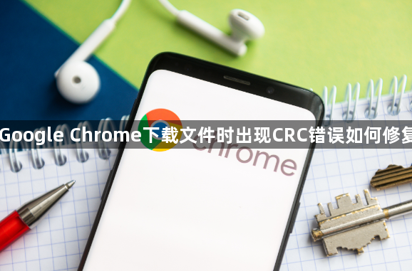Google Chrome下载文件时出现CRC错误如何修复1