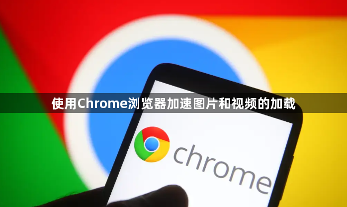 使用Chrome浏览器加速图片和视频的加载1
