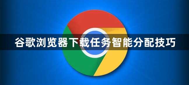 谷歌浏览器下载任务智能分配技巧1