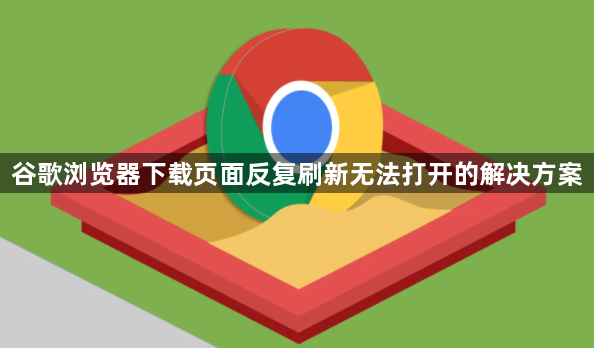 谷歌浏览器下载页面反复刷新无法打开的解决方案1