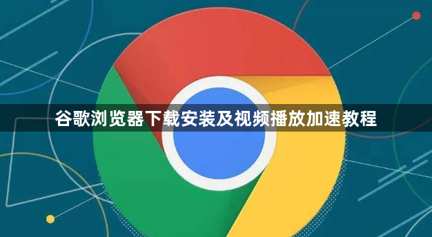 谷歌浏览器下载安装及视频播放加速教程1