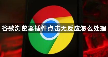 谷歌浏览器插件点击无反应怎么处理1