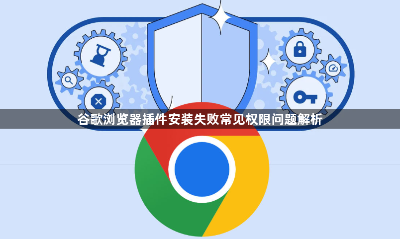 谷歌浏览器插件安装失败常见权限问题解析1