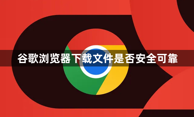 谷歌浏览器下载文件是否安全可靠1