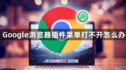 Google浏览器插件菜单打不开怎么办1