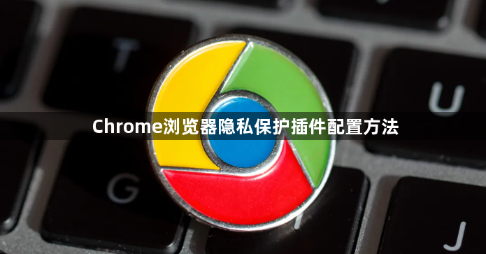 Chrome浏览器隐私保护插件配置方法1