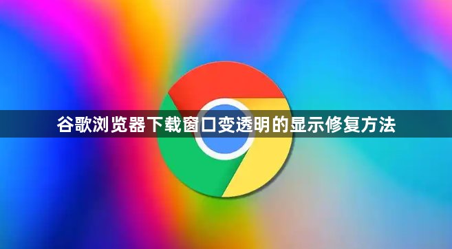 谷歌浏览器下载窗口变透明的显示修复方法1