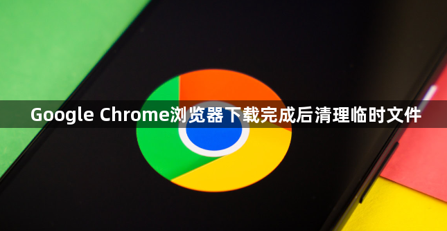 Google Chrome浏览器下载完成后清理临时文件1