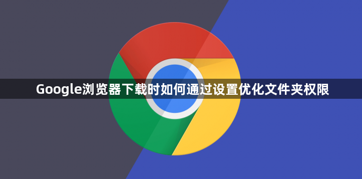 Google浏览器下载时如何通过设置优化文件夹权限1