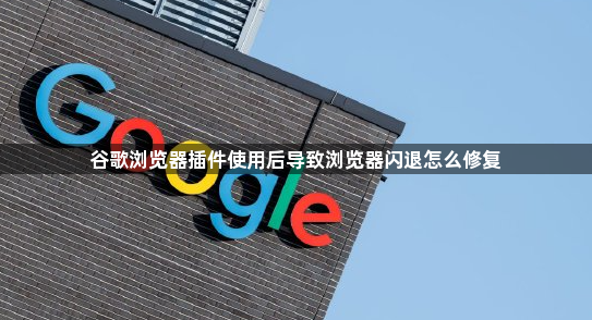 谷歌浏览器插件使用后导致浏览器闪退怎么修复1