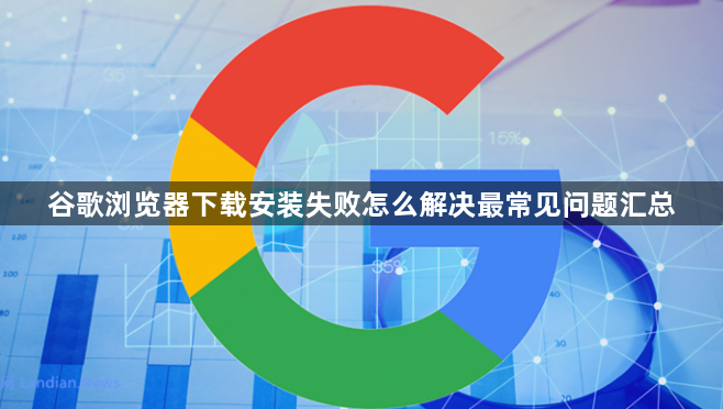 谷歌浏览器下载安装失败怎么解决最常见问题汇总1