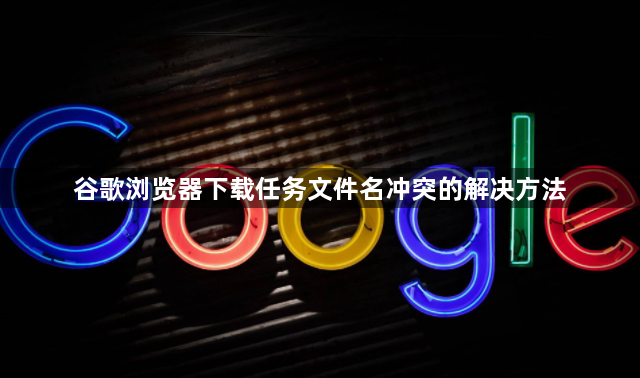 谷歌浏览器下载任务文件名冲突的解决方法1