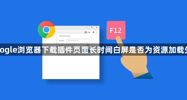 Google浏览器下载插件页面长时间白屏是否为资源加载失败1