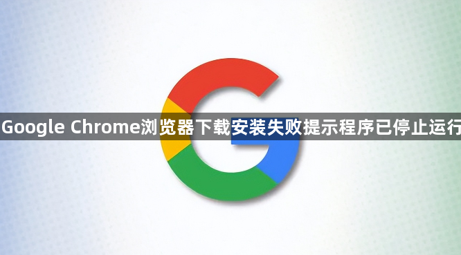 Google Chrome浏览器下载安装失败提示程序已停止运行1