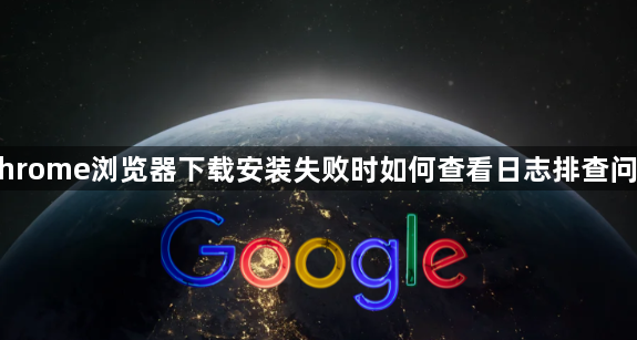 Chrome浏览器下载安装失败时如何查看日志排查问题1