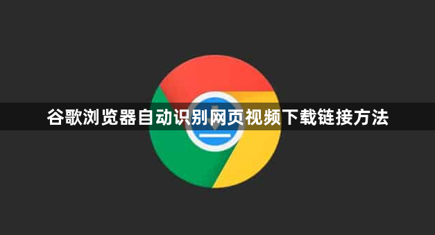 谷歌浏览器自动识别网页视频下载链接方法1