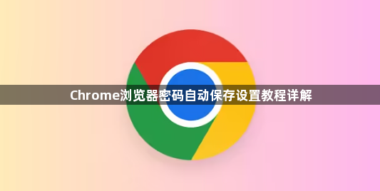 Chrome浏览器密码自动保存设置教程详解1