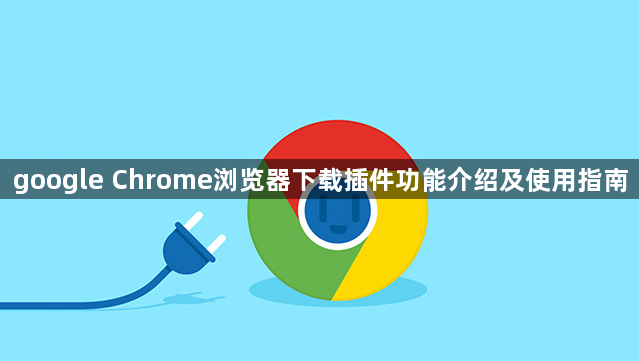 google Chrome浏览器下载插件功能介绍及使用指南1