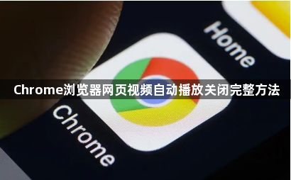 Chrome浏览器网页视频自动播放关闭完整方法1